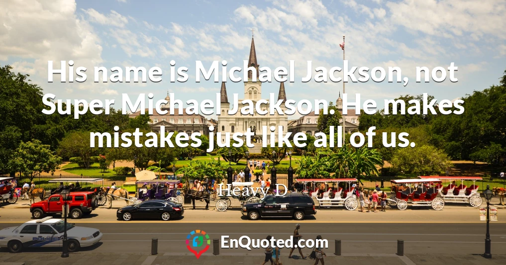 His name is Michael Jackson, not Super Michael Jackson. He makes mistakes just like all of us.