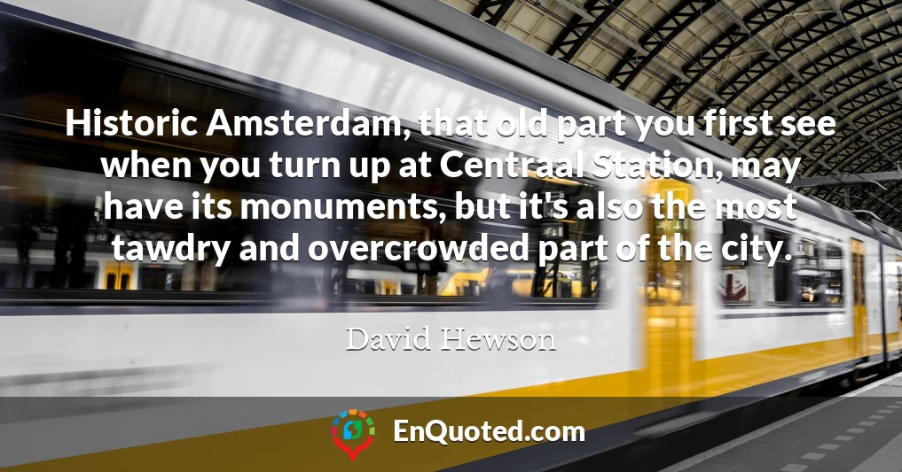Historic Amsterdam, that old part you first see when you turn up at Centraal Station, may have its monuments, but it's also the most tawdry and overcrowded part of the city.
