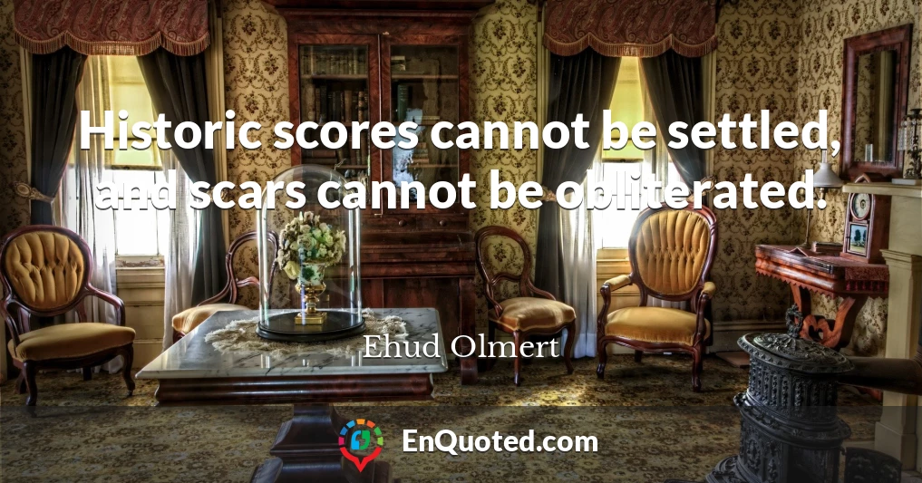 Historic scores cannot be settled, and scars cannot be obliterated.