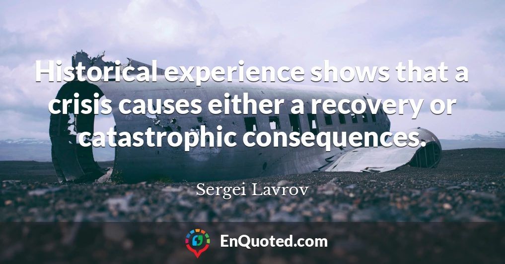 Historical experience shows that a crisis causes either a recovery or catastrophic consequences.