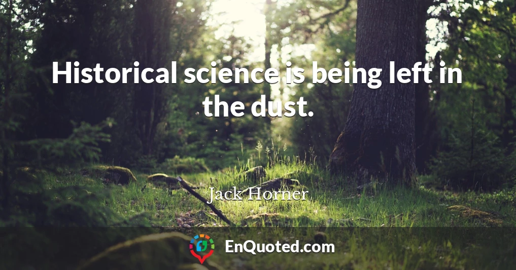Historical science is being left in the dust.