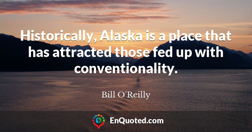 Historically, Alaska is a place that has attracted those fed up with conventionality.
