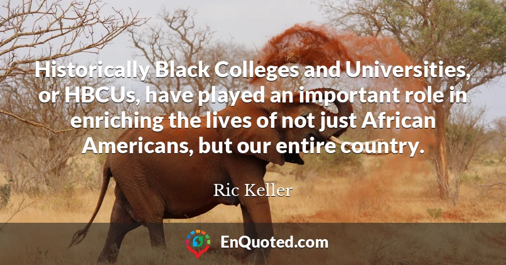 Historically Black Colleges and Universities, or HBCUs, have played an important role in enriching the lives of not just African Americans, but our entire country.