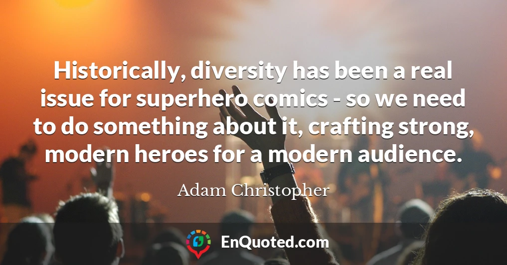 Historically, diversity has been a real issue for superhero comics - so we need to do something about it, crafting strong, modern heroes for a modern audience.