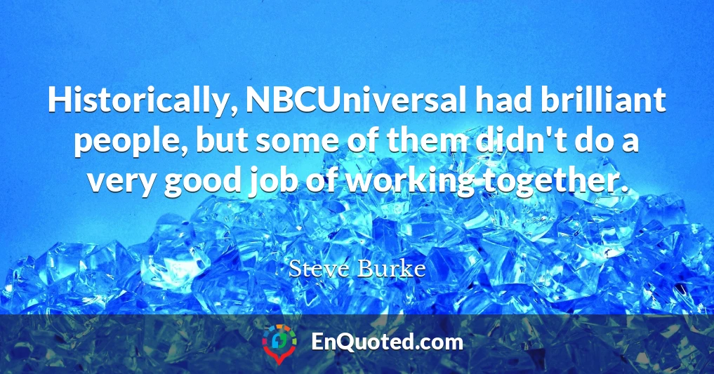 Historically, NBCUniversal had brilliant people, but some of them didn't do a very good job of working together.