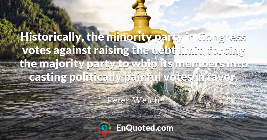 Historically, the minority party in Congress votes against raising the debt limit, forcing the majority party to whip its members into casting politically painful votes in favor.