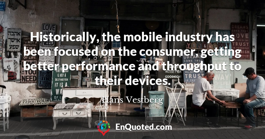 Historically, the mobile industry has been focused on the consumer, getting better performance and throughput to their devices.
