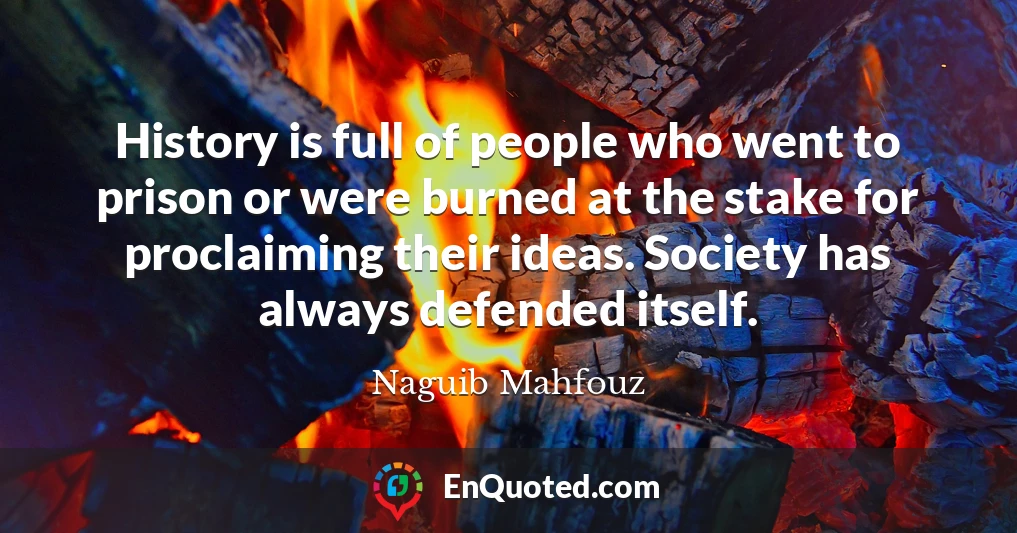 History is full of people who went to prison or were burned at the stake for proclaiming their ideas. Society has always defended itself.