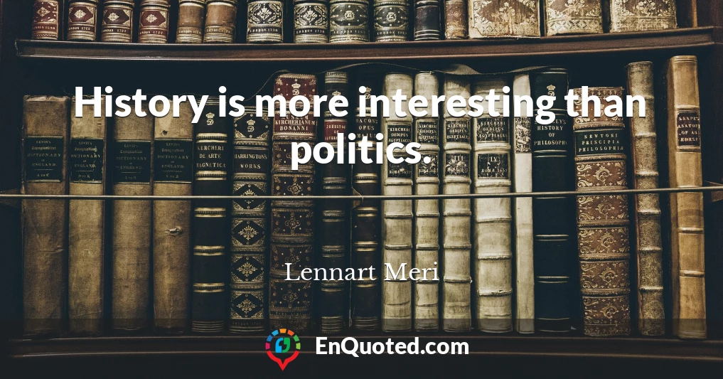 History is more interesting than politics.