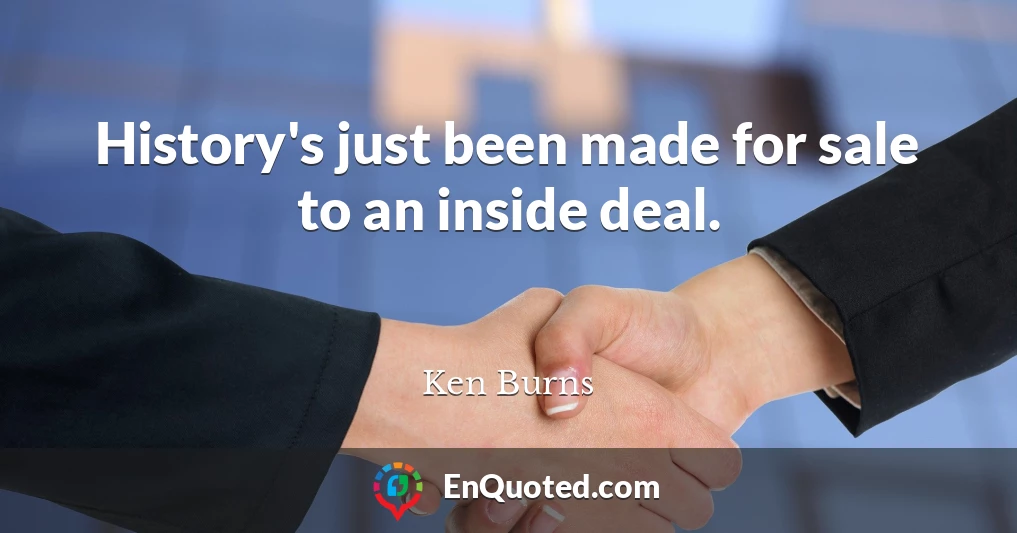 History's just been made for sale to an inside deal.