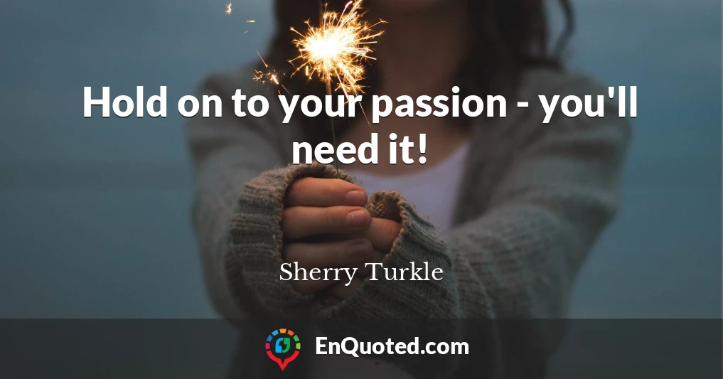 Hold on to your passion - you'll need it!