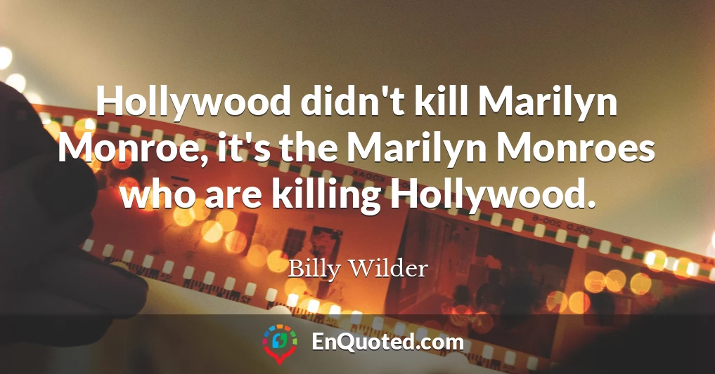 Hollywood didn't kill Marilyn Monroe, it's the Marilyn Monroes who are killing Hollywood.
