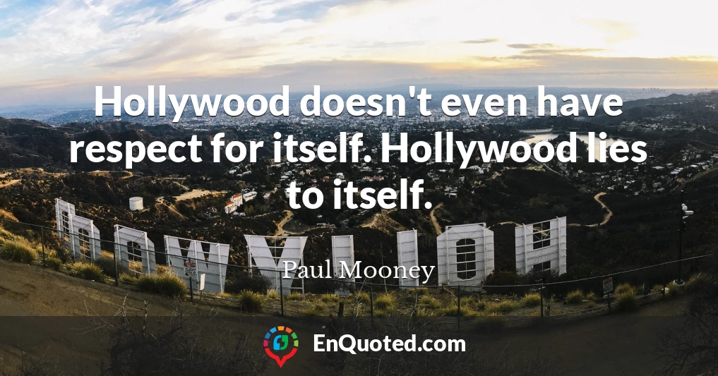 Hollywood doesn't even have respect for itself. Hollywood lies to itself.