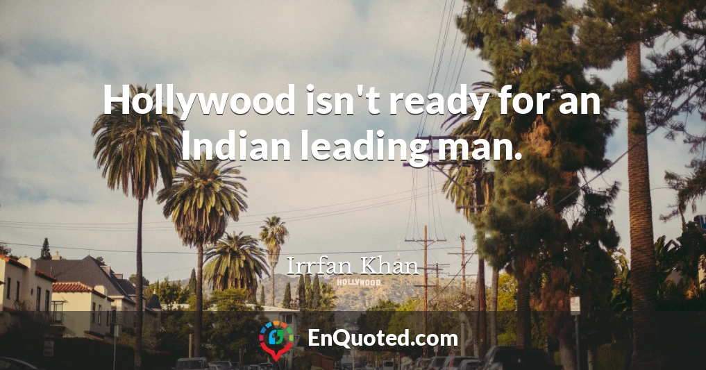 Hollywood isn't ready for an Indian leading man.