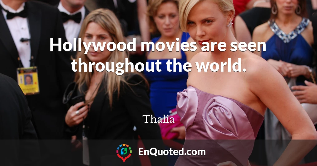 Hollywood movies are seen throughout the world.