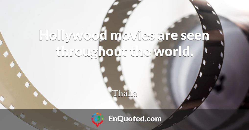 Hollywood movies are seen throughout the world.