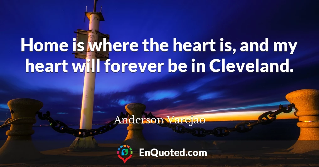 Home is where the heart is, and my heart will forever be in Cleveland.