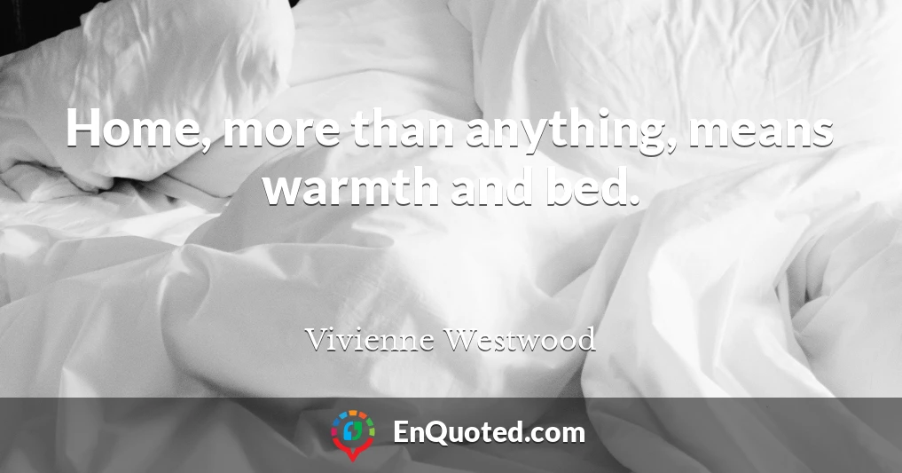 Home, more than anything, means warmth and bed.