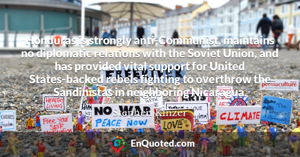 Honduras is strongly anti-Communist, maintains no diplomatic relations with the Soviet Union, and has provided vital support for United States-backed rebels fighting to overthrow the Sandinistas in neighboring Nicaragua.