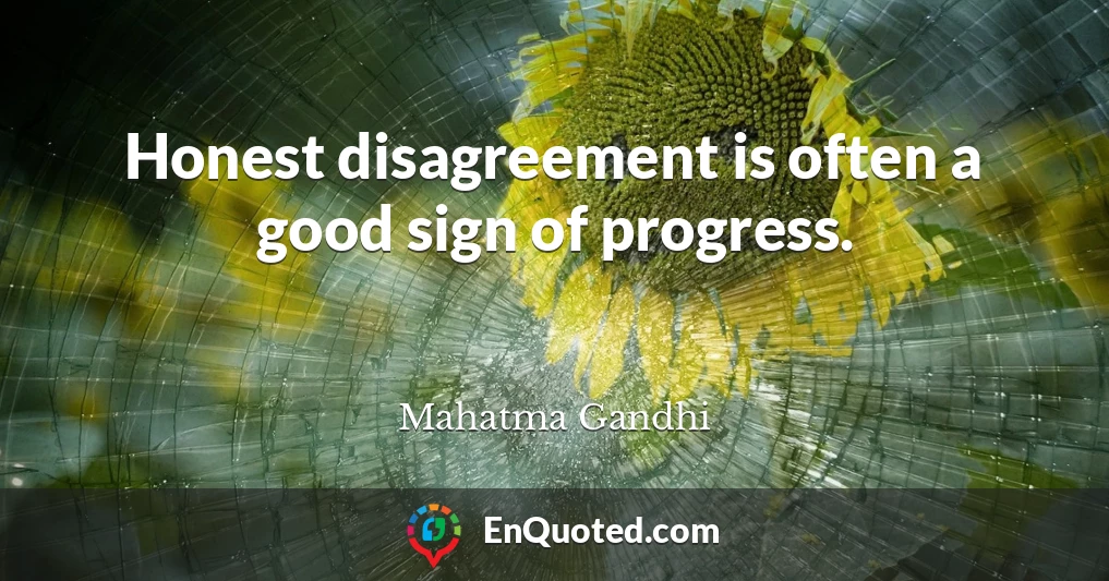 Honest disagreement is often a good sign of progress.