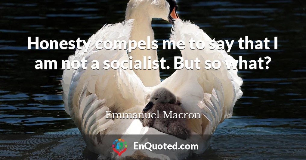 Honesty compels me to say that I am not a socialist. But so what?