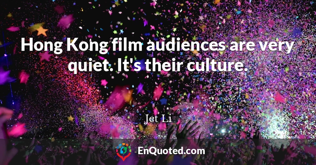 Hong Kong film audiences are very quiet. It's their culture.