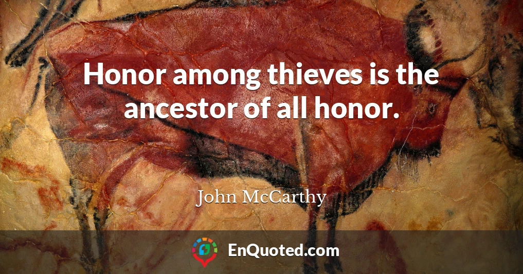 Honor among thieves is the ancestor of all honor.