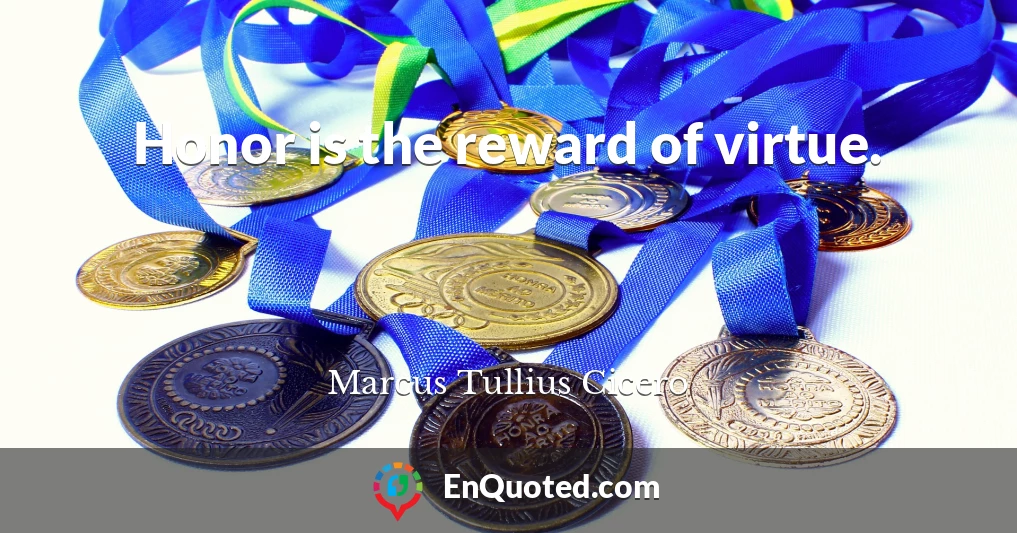 Honor is the reward of virtue.