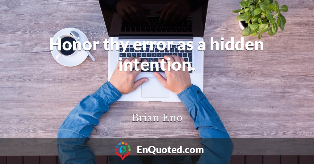 Honor thy error as a hidden intention.