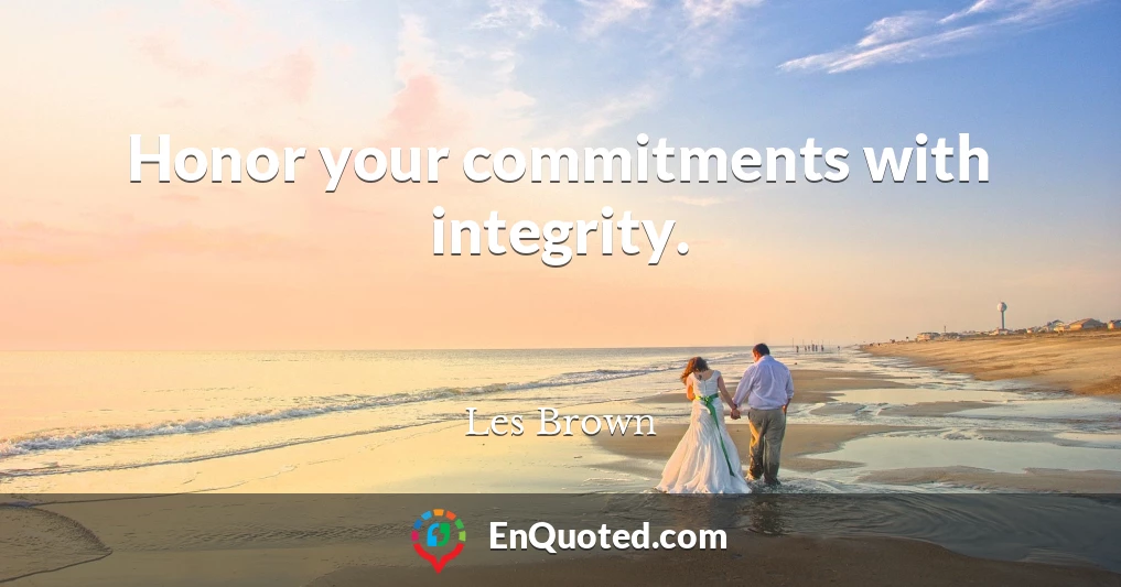 Honor your commitments with integrity.