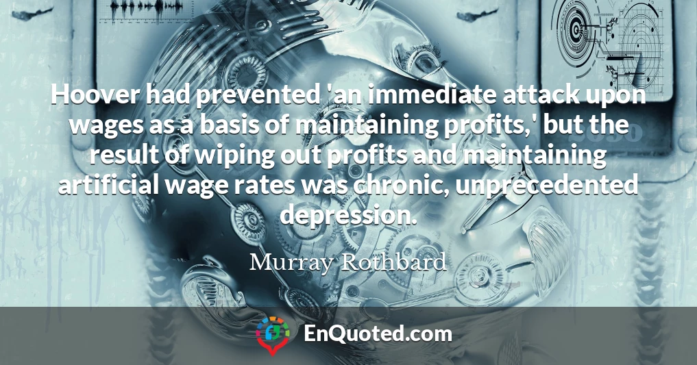 Hoover had prevented 'an immediate attack upon wages as a basis of maintaining profits,' but the result of wiping out profits and maintaining artificial wage rates was chronic, unprecedented depression.