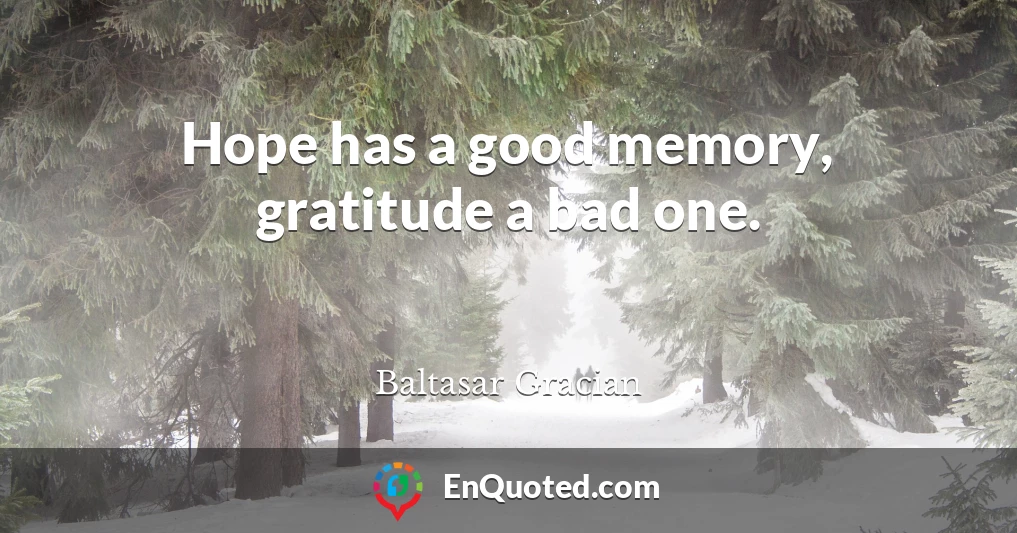 Hope has a good memory, gratitude a bad one.