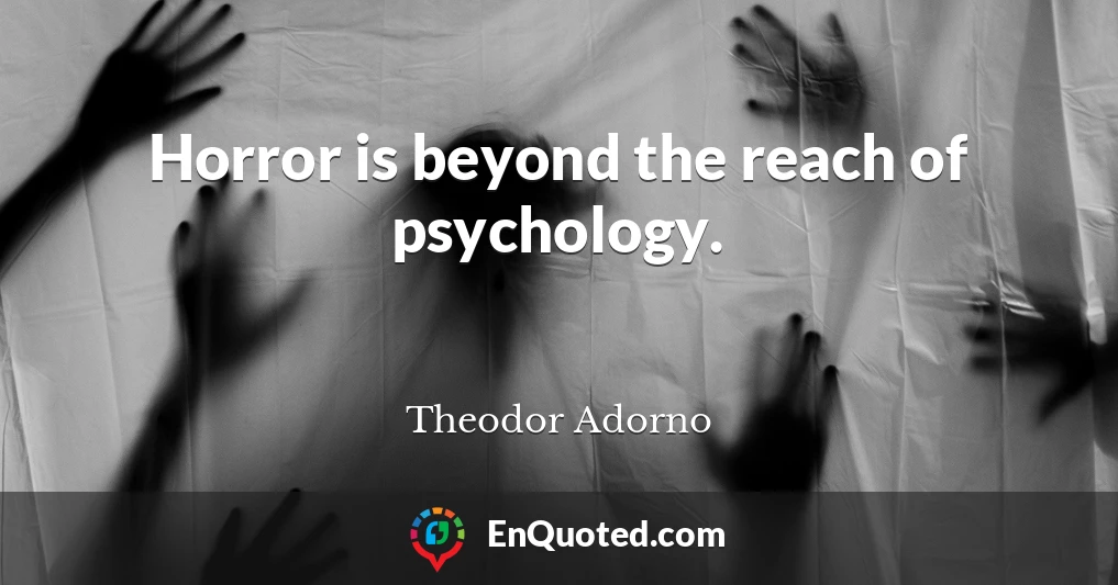 Horror is beyond the reach of psychology.