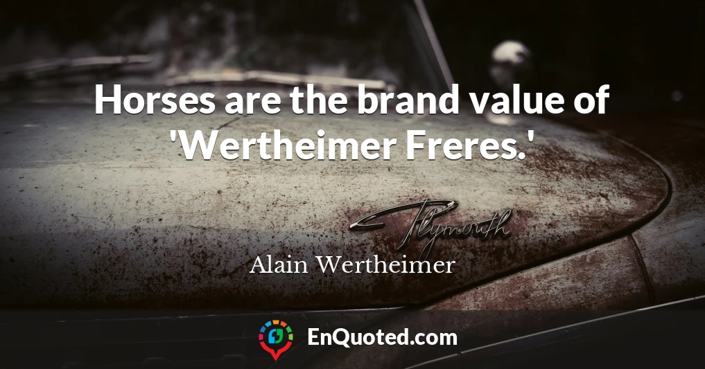 Horses are the brand value of 'Wertheimer Freres.'
