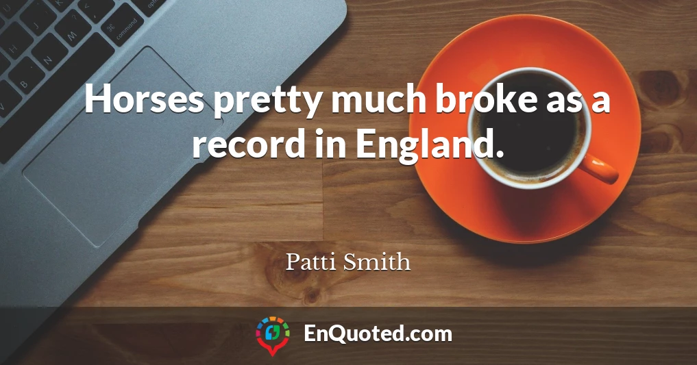 Horses pretty much broke as a record in England.