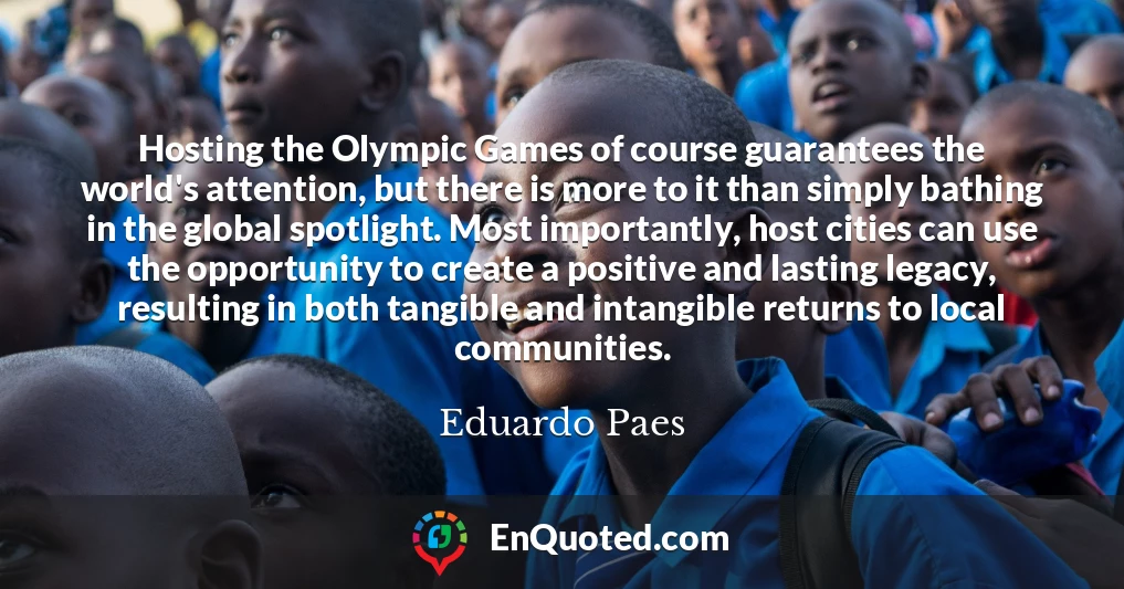 Hosting the Olympic Games of course guarantees the world's attention, but there is more to it than simply bathing in the global spotlight. Most importantly, host cities can use the opportunity to create a positive and lasting legacy, resulting in both tangible and intangible returns to local communities.