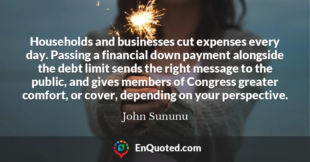 Households and businesses cut expenses every day. Passing a financial down payment alongside the debt limit sends the right message to the public, and gives members of Congress greater comfort, or cover, depending on your perspective.