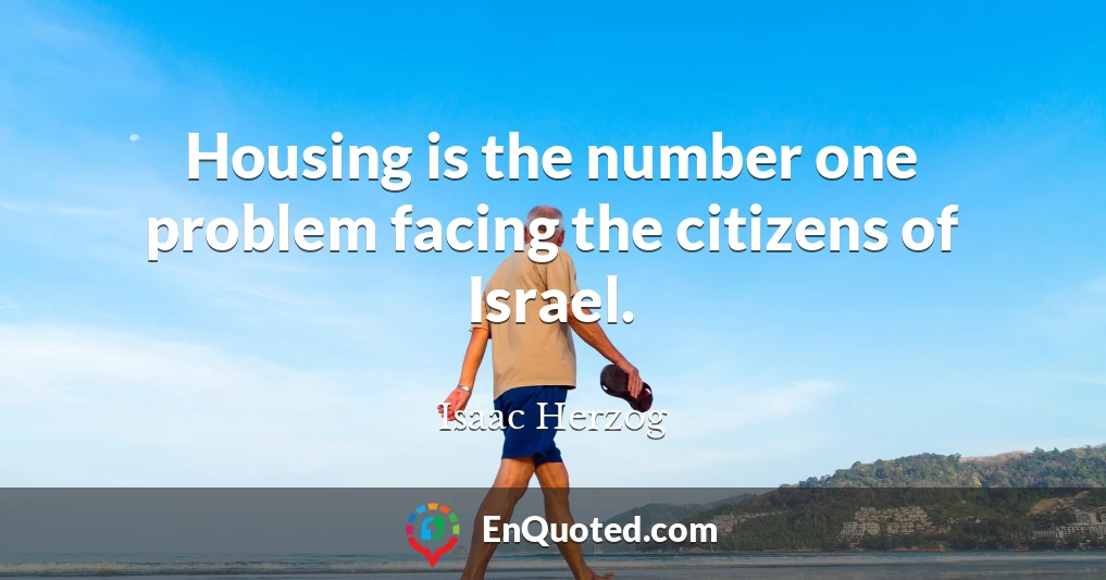 Housing is the number one problem facing the citizens of Israel.