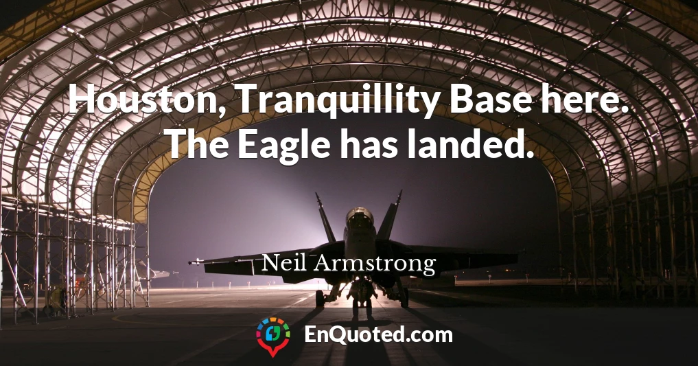 Houston, Tranquillity Base here. The Eagle has landed.