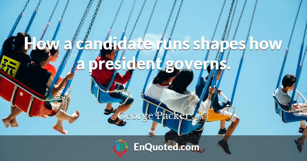 How a candidate runs shapes how a president governs.