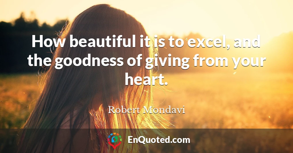 How beautiful it is to excel, and the goodness of giving from your heart.