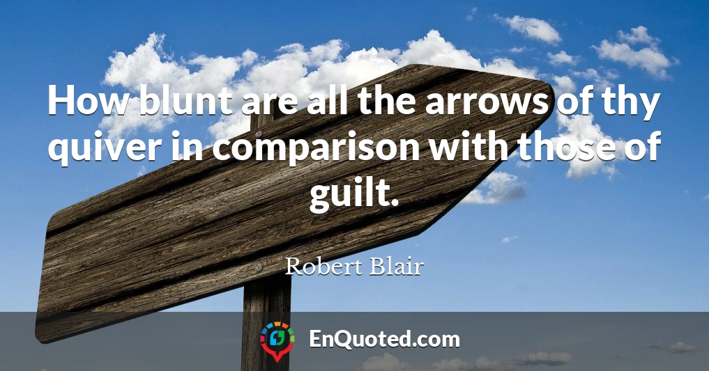 How blunt are all the arrows of thy quiver in comparison with those of guilt.