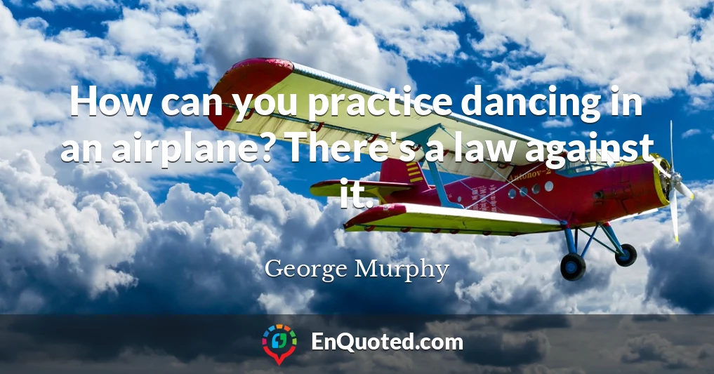 How can you practice dancing in an airplane? There's a law against it.