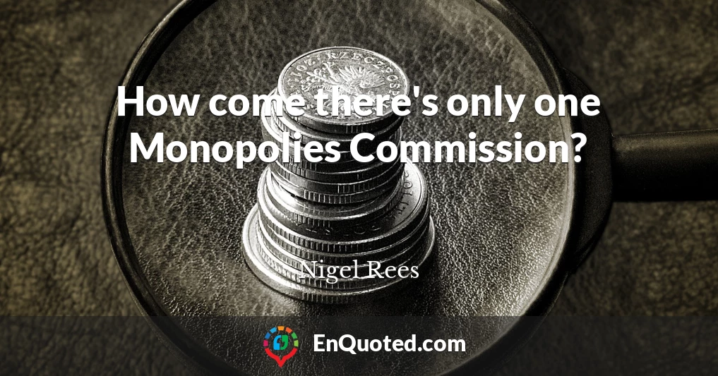 How come there's only one Monopolies Commission?