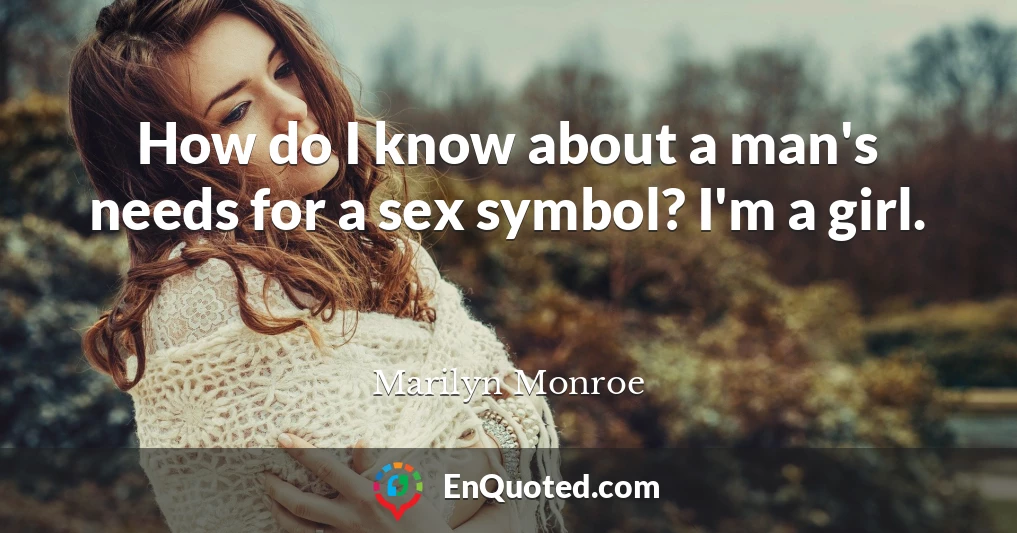 How do I know about a man's needs for a sex symbol? I'm a girl.