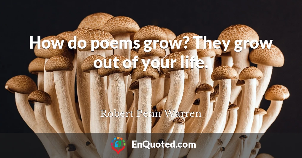 How do poems grow? They grow out of your life.