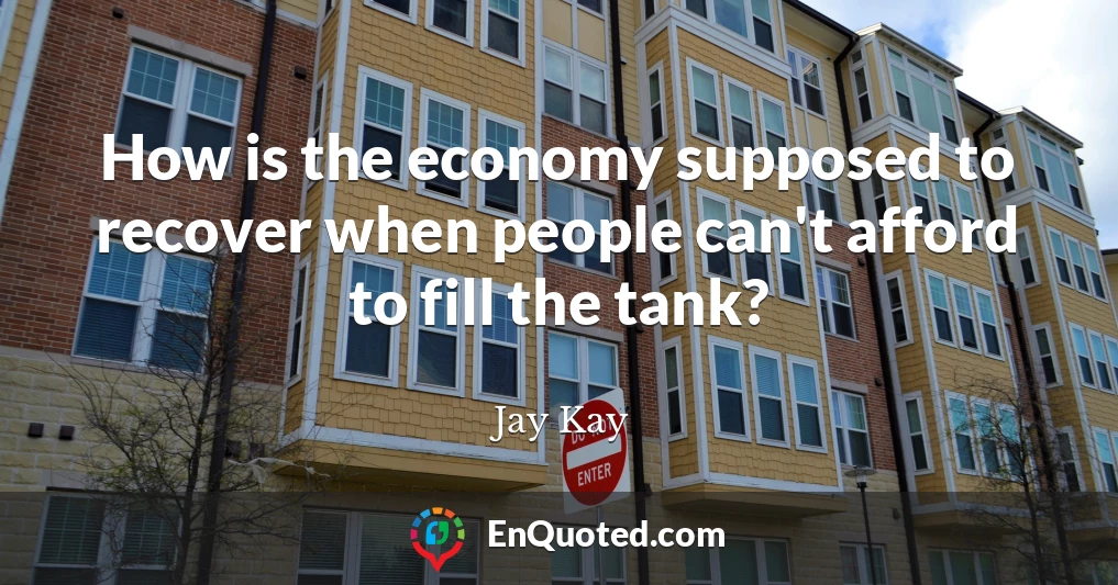 How is the economy supposed to recover when people can't afford to fill the tank?