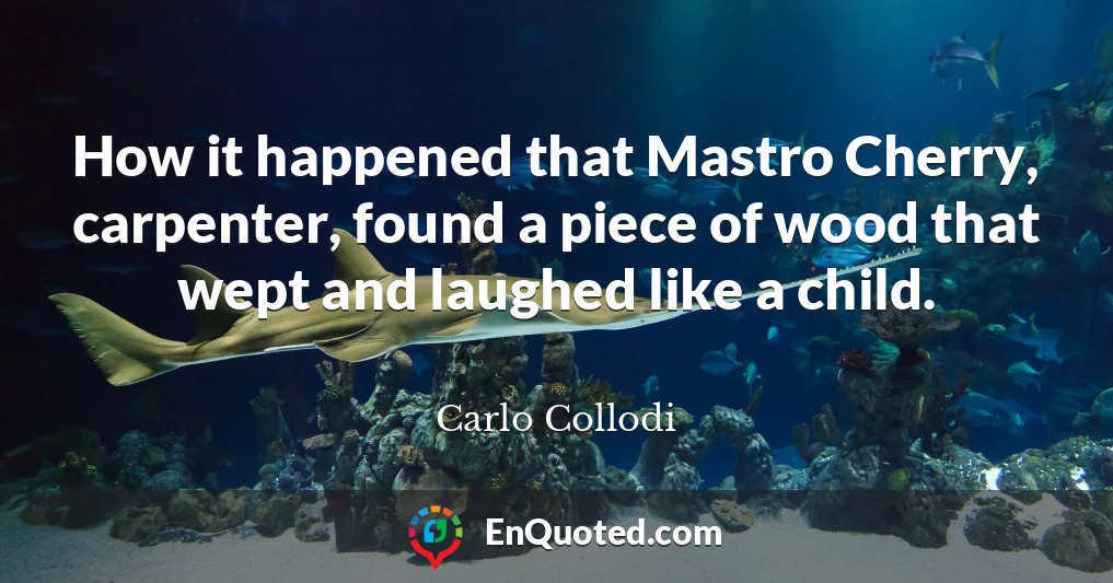 How it happened that Mastro Cherry, carpenter, found a piece of wood that wept and laughed like a child.