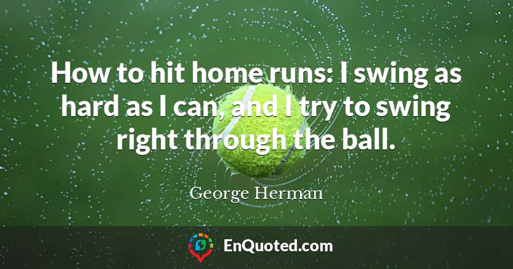 How to hit home runs: I swing as hard as I can, and I try to swing right through the ball.