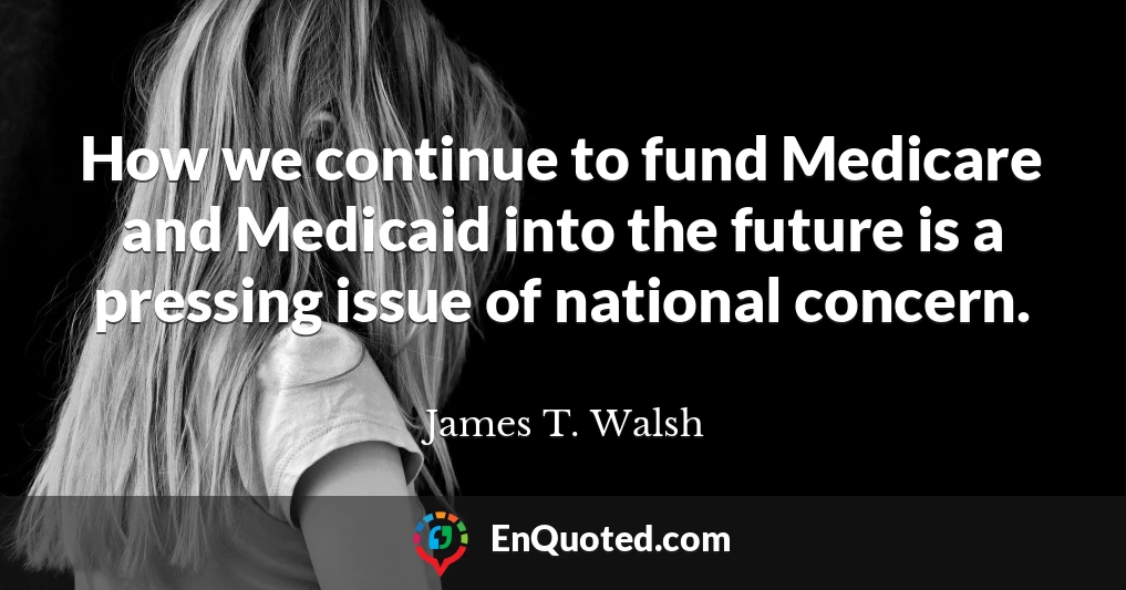 How we continue to fund Medicare and Medicaid into the future is a pressing issue of national concern.